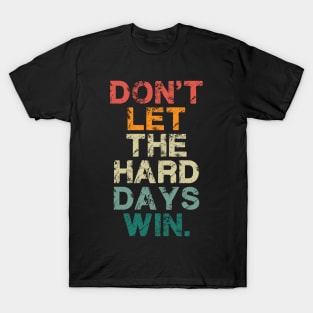 Don't Let The Hard Days Win Vintage Quote Funny T-Shirt